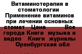 Витаминотерапия в стоматологии  Применение витаминов при лечении основных стомат › Цена ­ 257 - Все города Книги, музыка и видео » Книги, журналы   . Оренбургская обл.